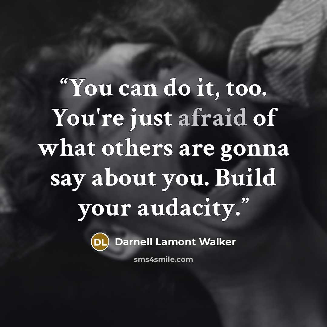 “You can do it, too. You're just afraid of what others are gonna say about you. Build your audacity.” quote by Darnell Lamont Walker