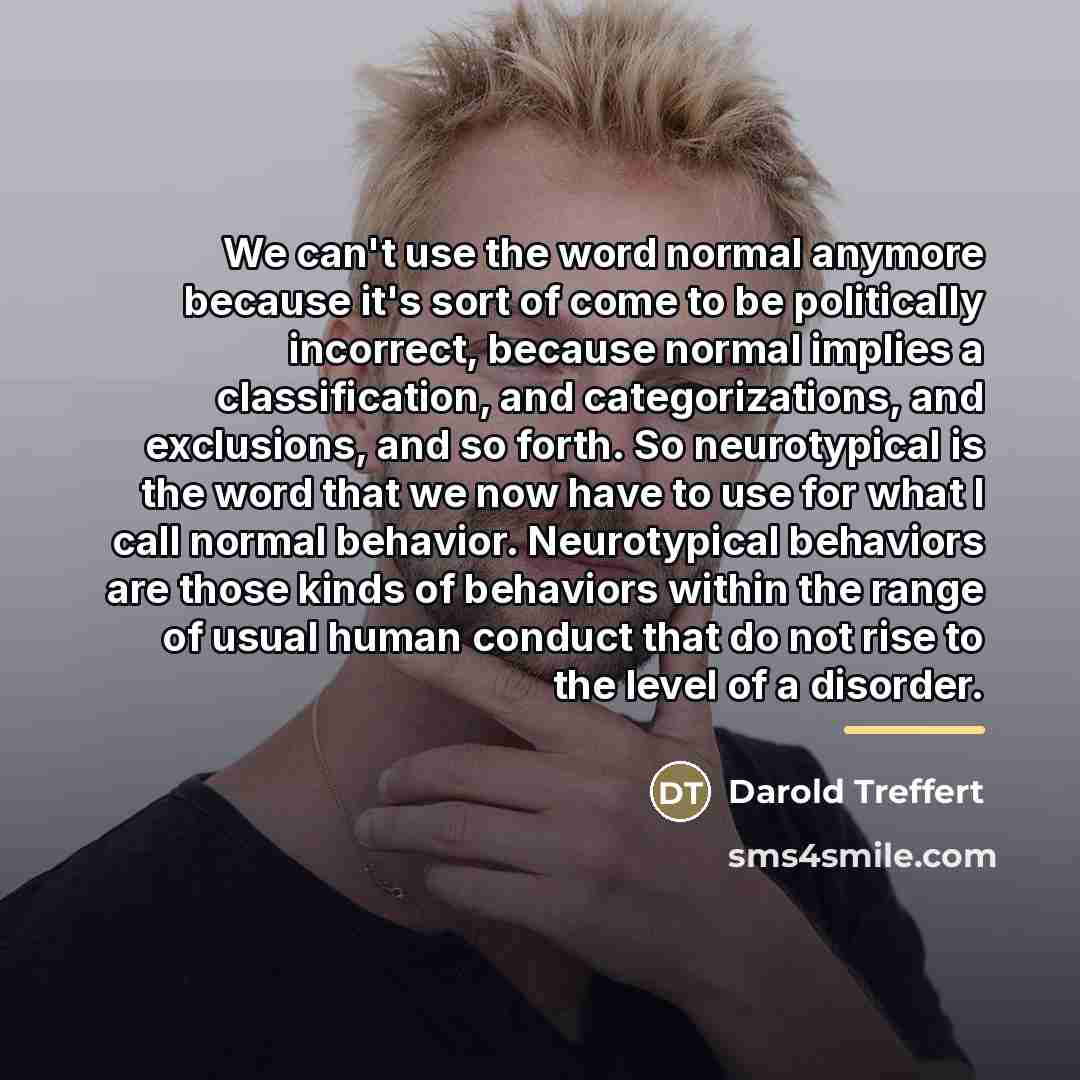“We can't use the word normal anymore because it's sort…” quote by Darold Treffert