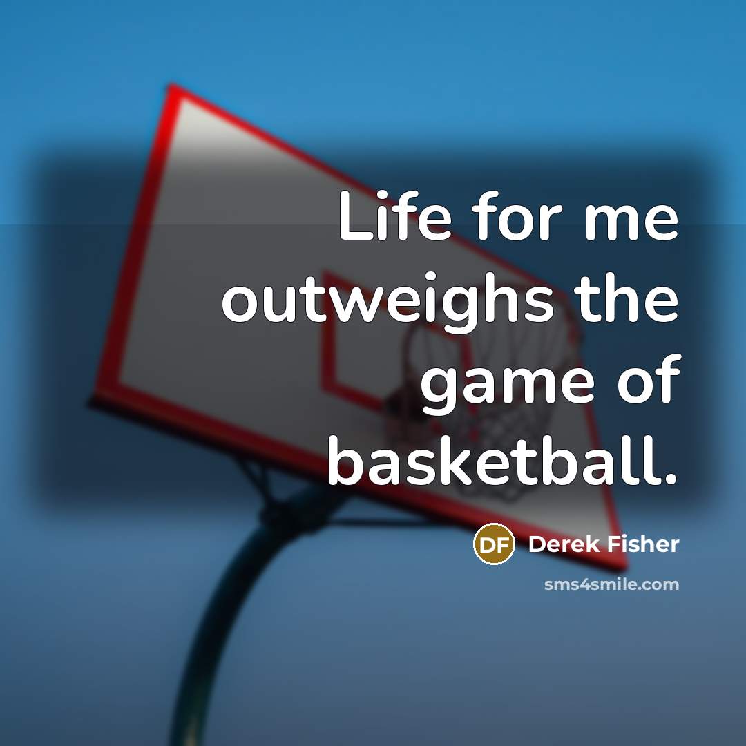 “Life for me outweighs the game of basketball.…” quote by Derek Fisher