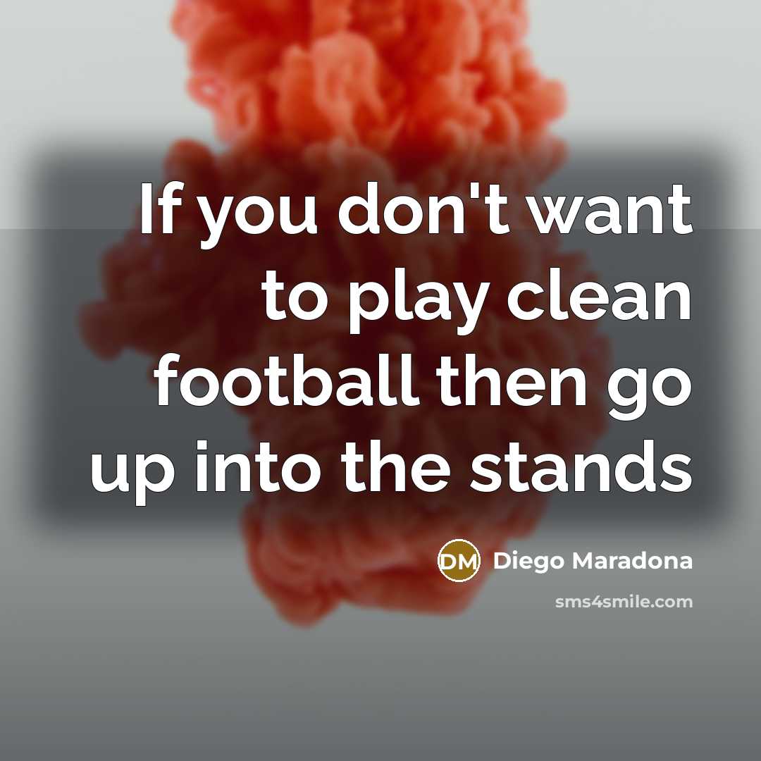 “If you don't want to play clean football then go…” quote by Diego Maradona