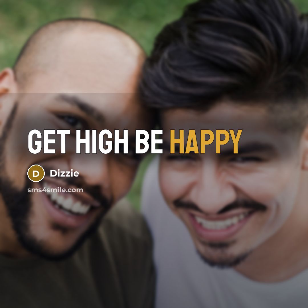 “Get high be happy” quote by Dizzie