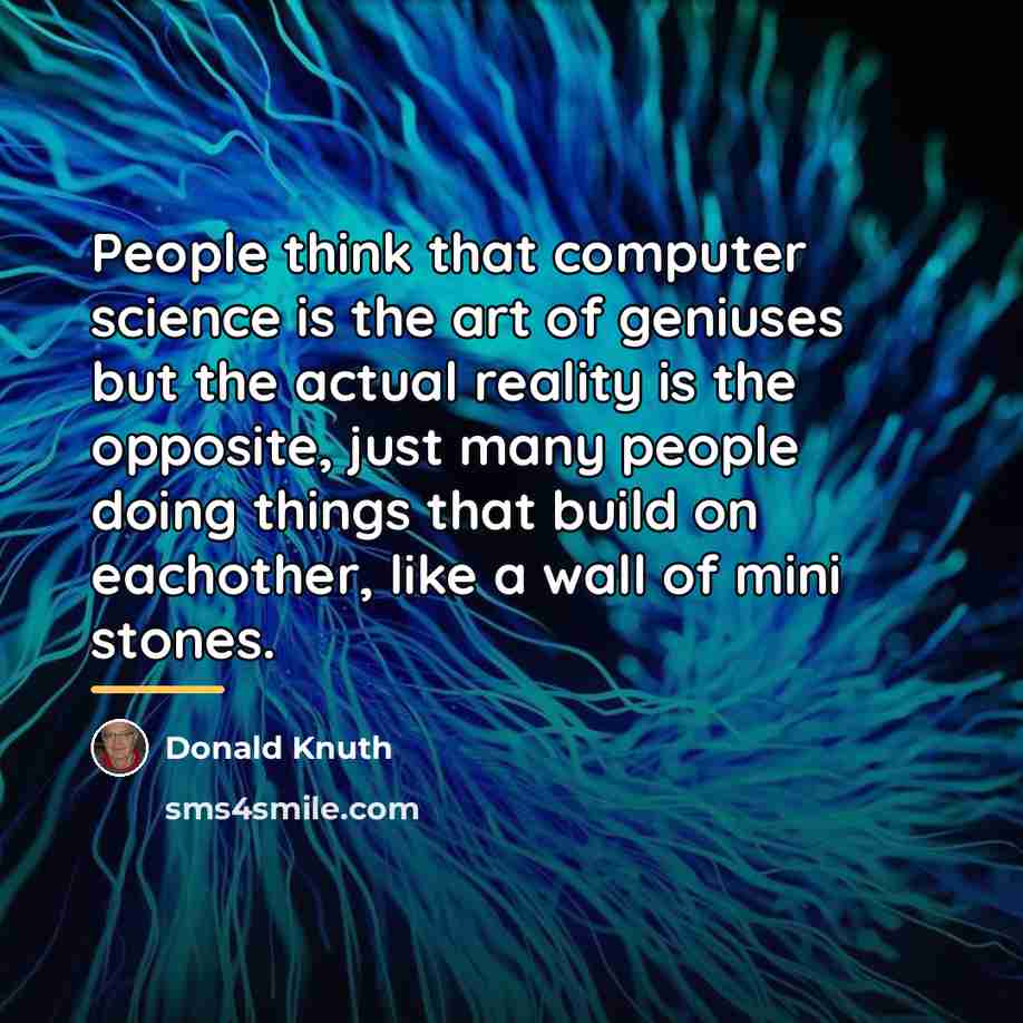 “People think that computer science is the art of geniuses…” quote by Donald Knuth