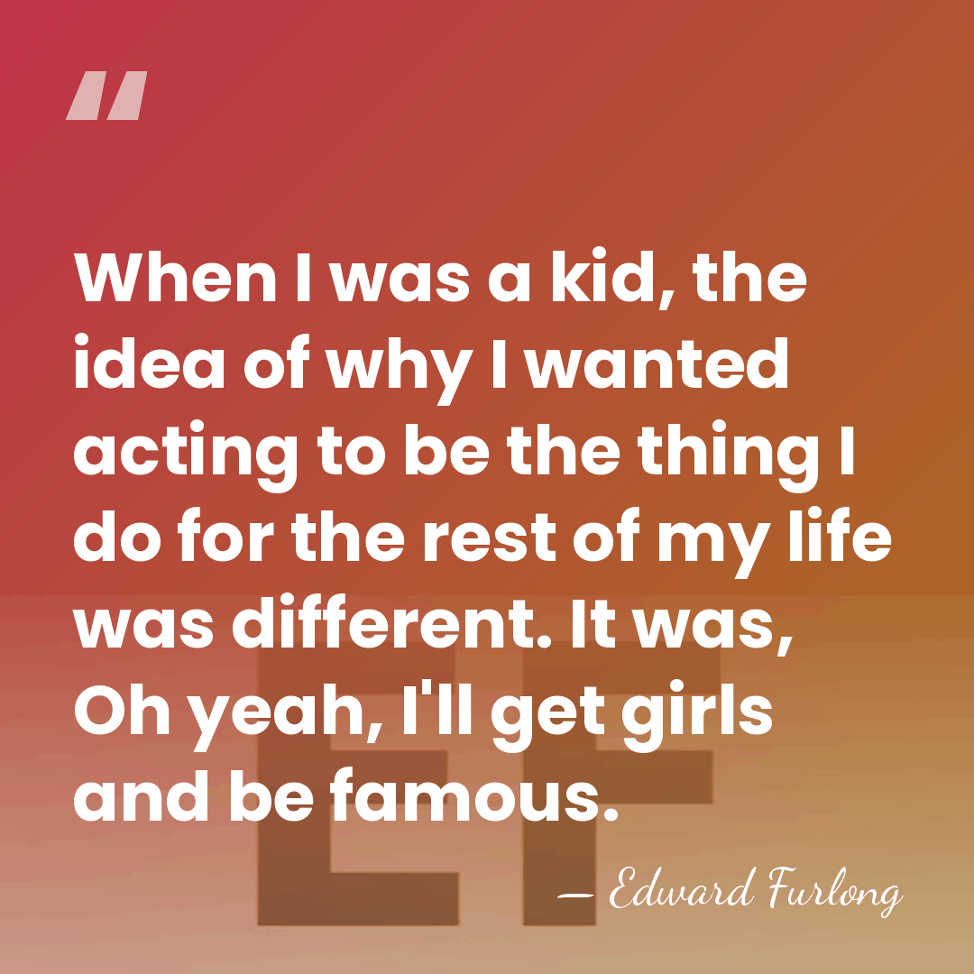 When I was a kid, the idea of why I wanted acting&hellip; - Edward Furlong