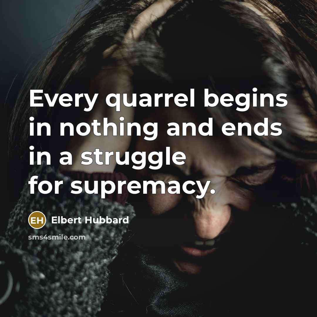 “Every quarrel begins in nothing and ends in a struggle…” quote by Elbert Hubbard