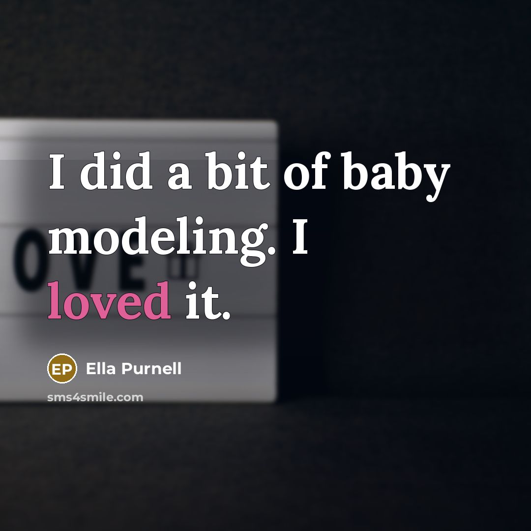 “I did a bit of baby modeling. I loved it.…” quote by Ella Purnell