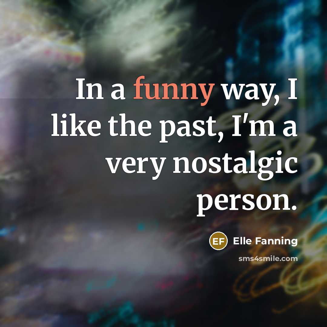 “In a funny way, I like the past, I'm a…” quote by Elle Fanning