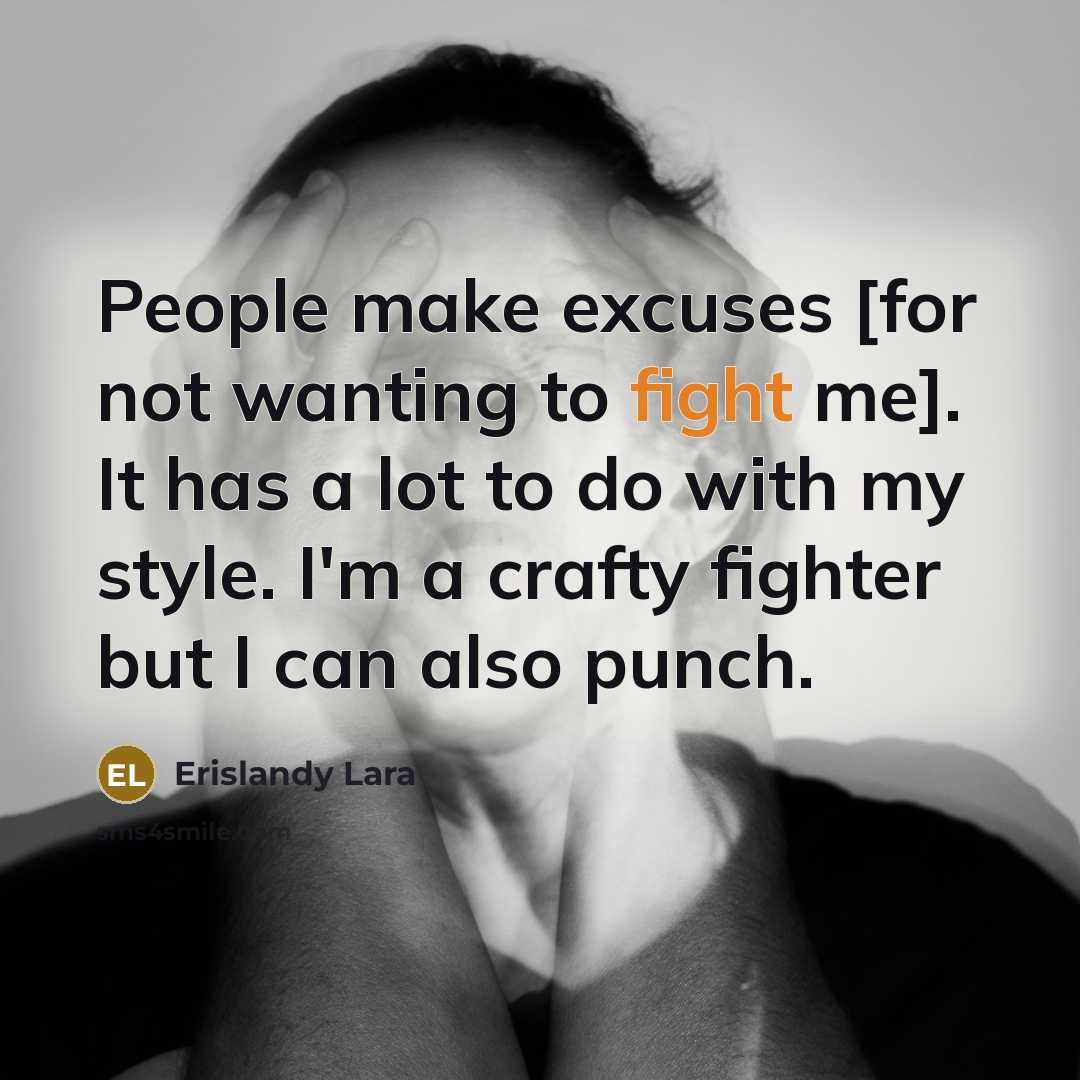 “People make excuses [for not wanting to fight me]. It…” quote by Erislandy Lara