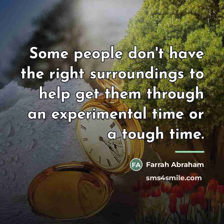 “Some people don't have the right surroundings to help get…” quote by Farrah Abraham