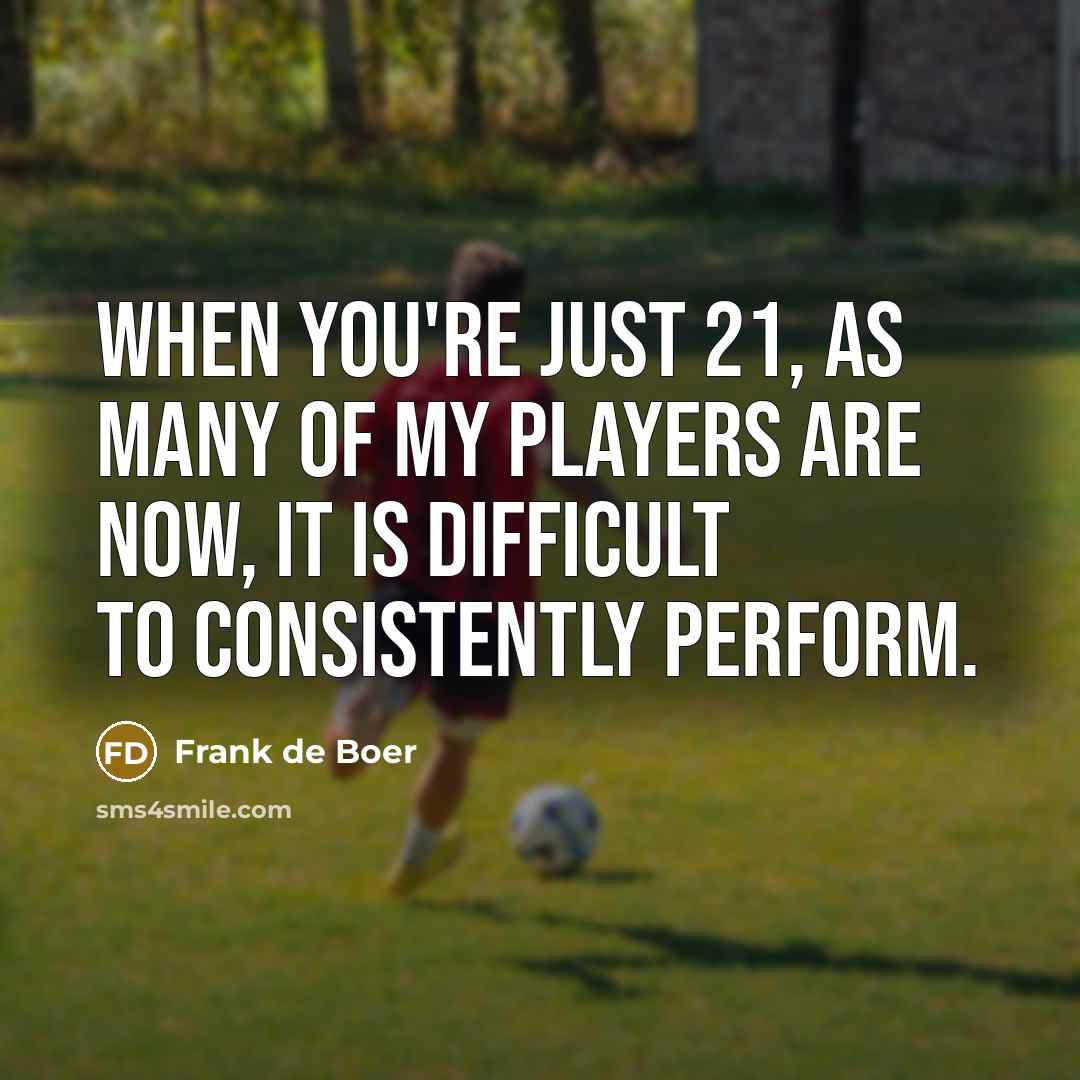 “When you're just 21, as many of my players are…” quote by Frank de Boer
