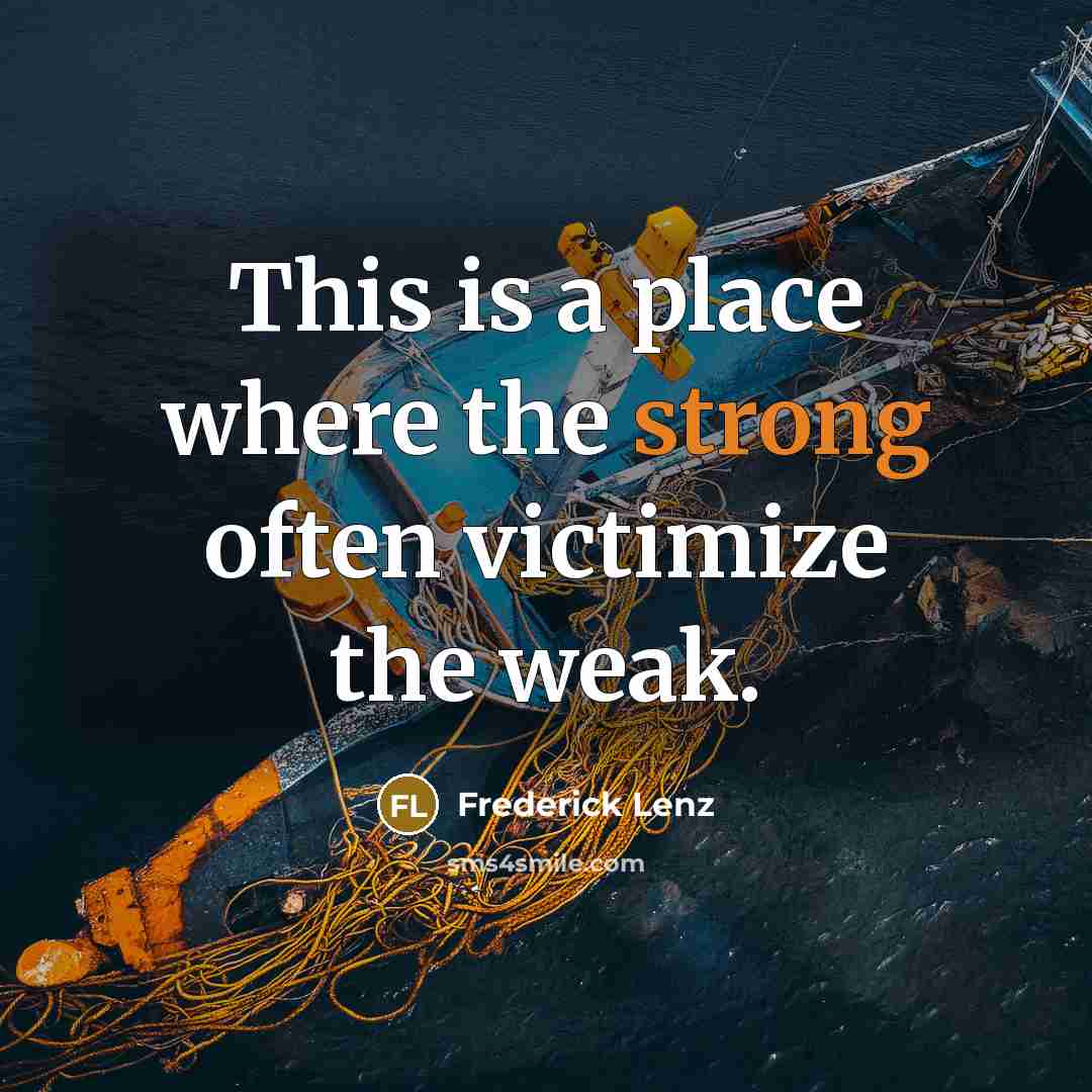 “This is a place where the strong often victimize the…” quote by Frederick Lenz