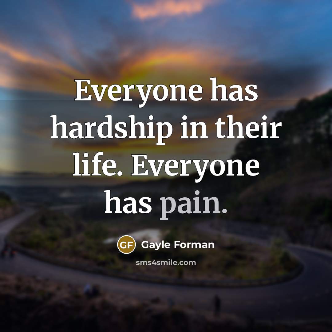 “Everyone has hardship in their life. Everyone has pain.…” quote by Gayle Forman