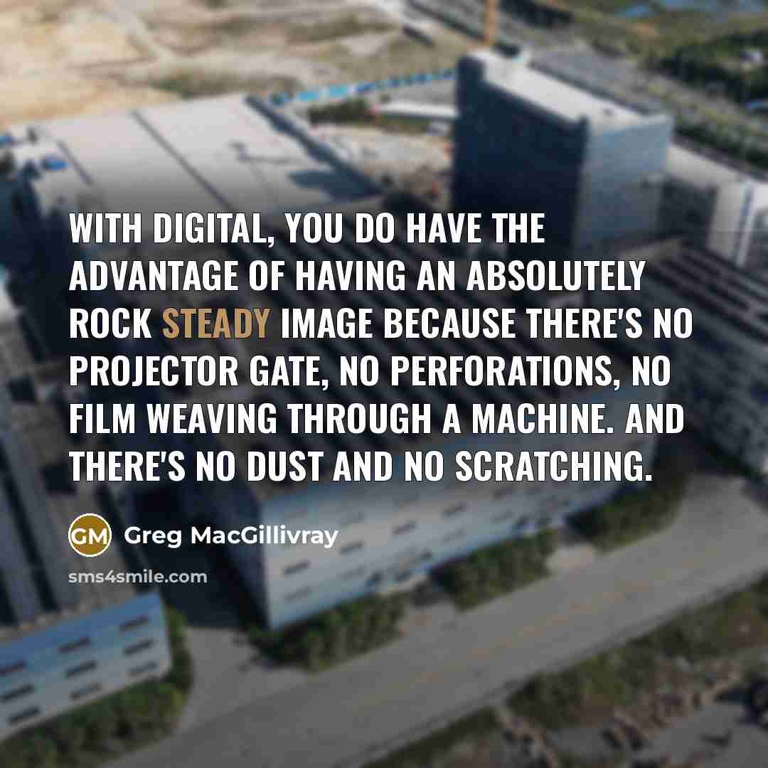 “With digital, you do have the advantage of having an…” quote by Greg MacGillivray