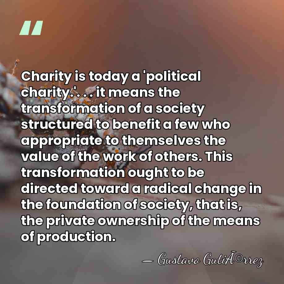 Charity is today a 'political charity.'. . . it means the transformation&hellip; - Gustavo GutiÃ©rrez
