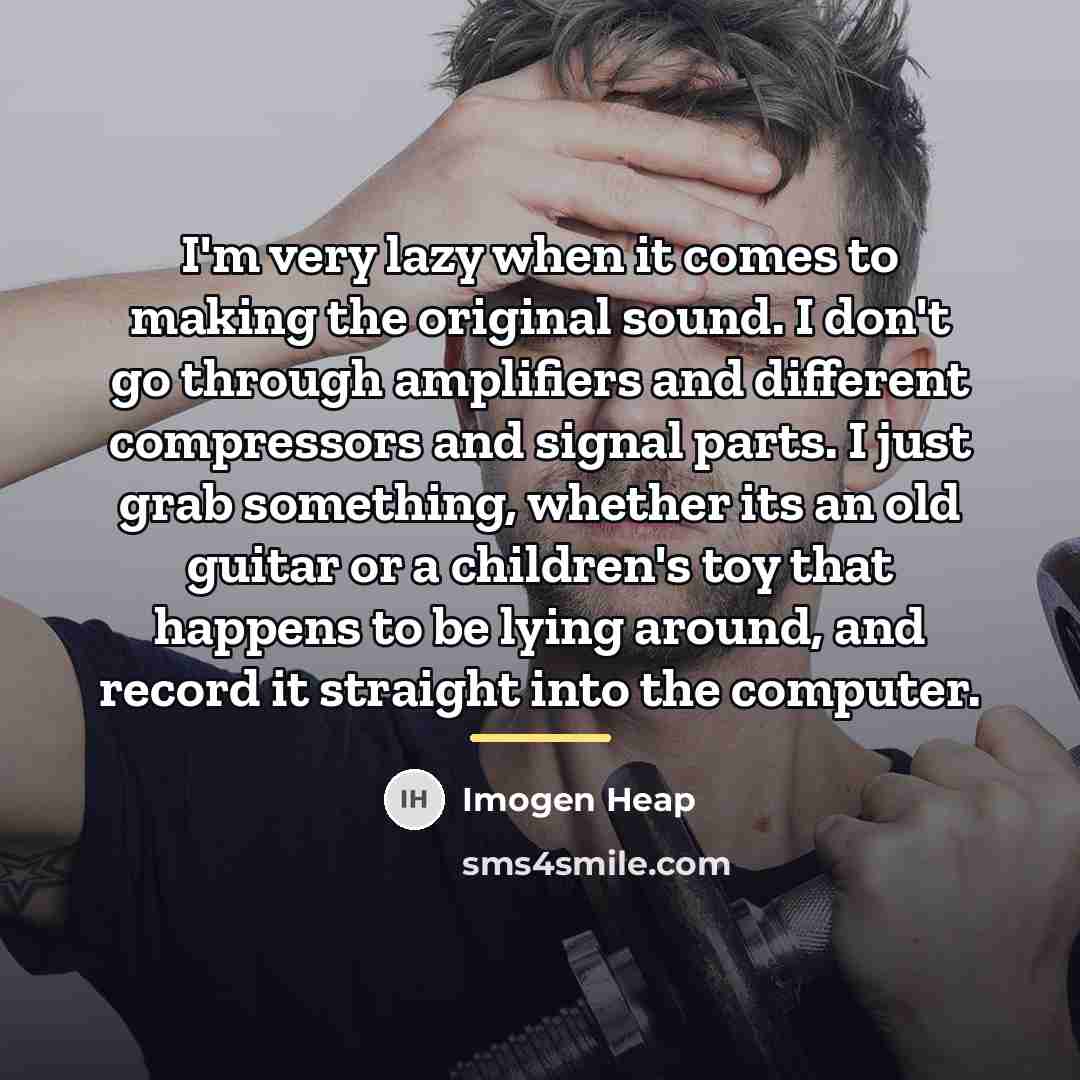 “I'm very lazy when it comes to making the original…” quote by Imogen Heap