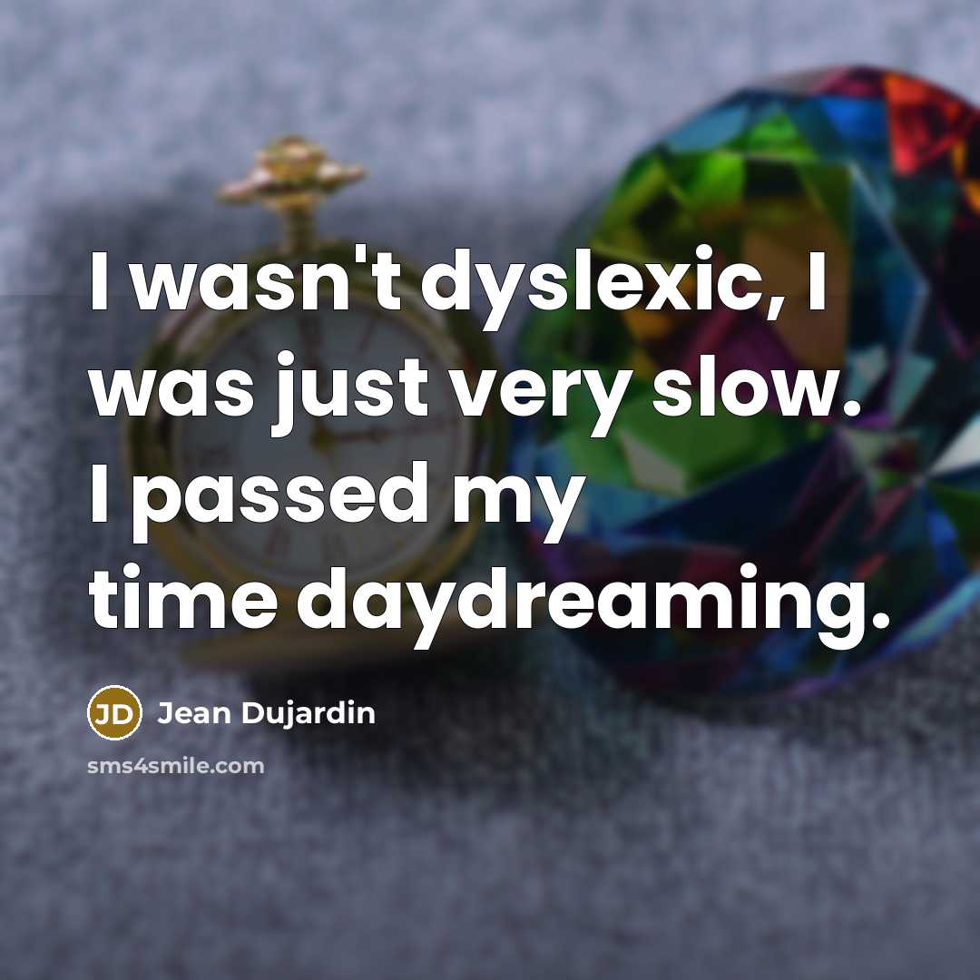 “I wasn't dyslexic, I was just very slow. I passed…” quote by Jean Dujardin