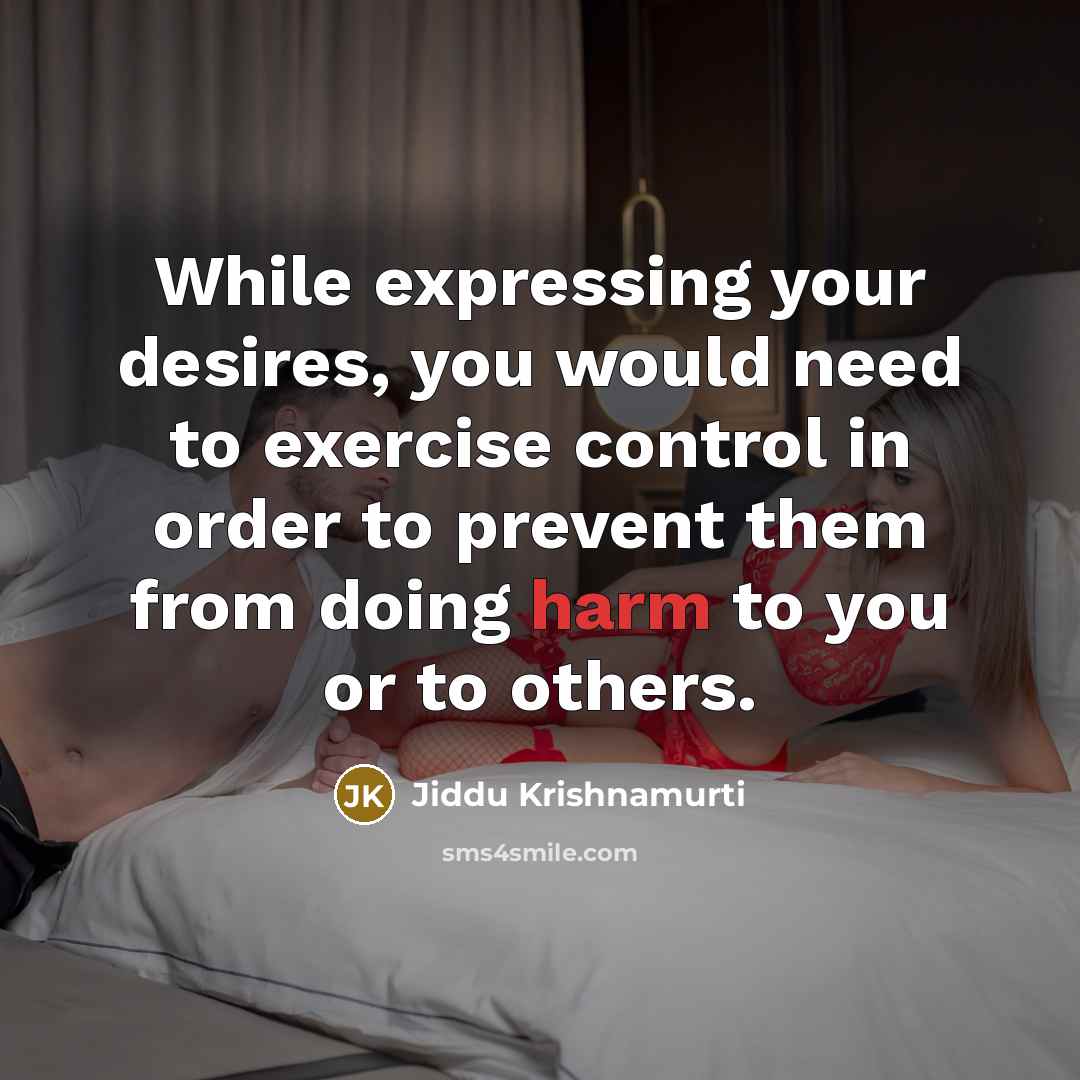 “While expressing your desires, you would need to exercise control…” quote by Jiddu Krishnamurti