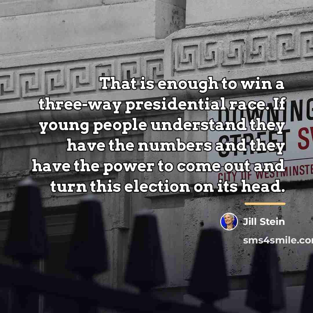“That is enough to win a three-way presidential race. If…” quote by Jill Stein