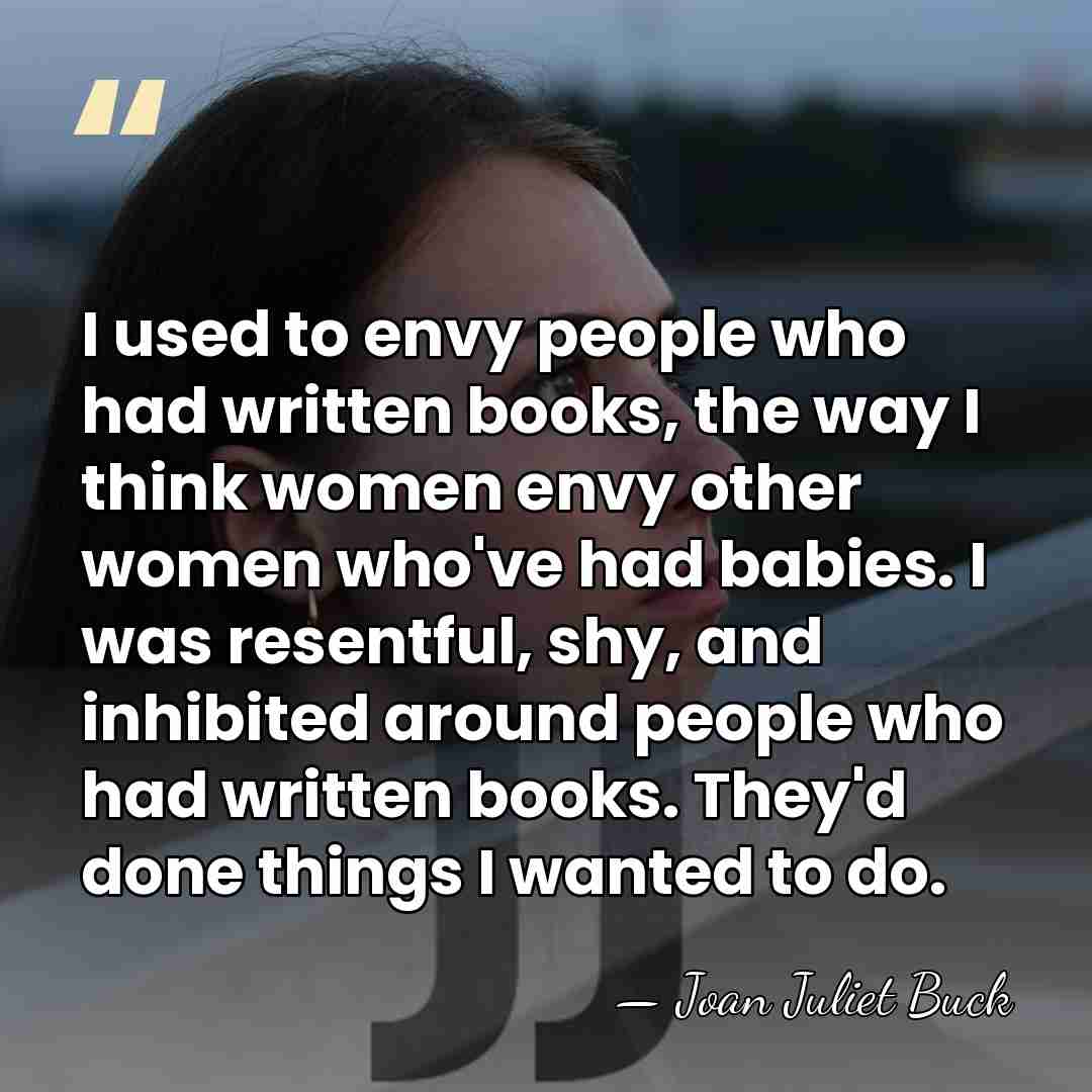 I used to envy people who had written books, the way I&hellip; - Joan Juliet Buck