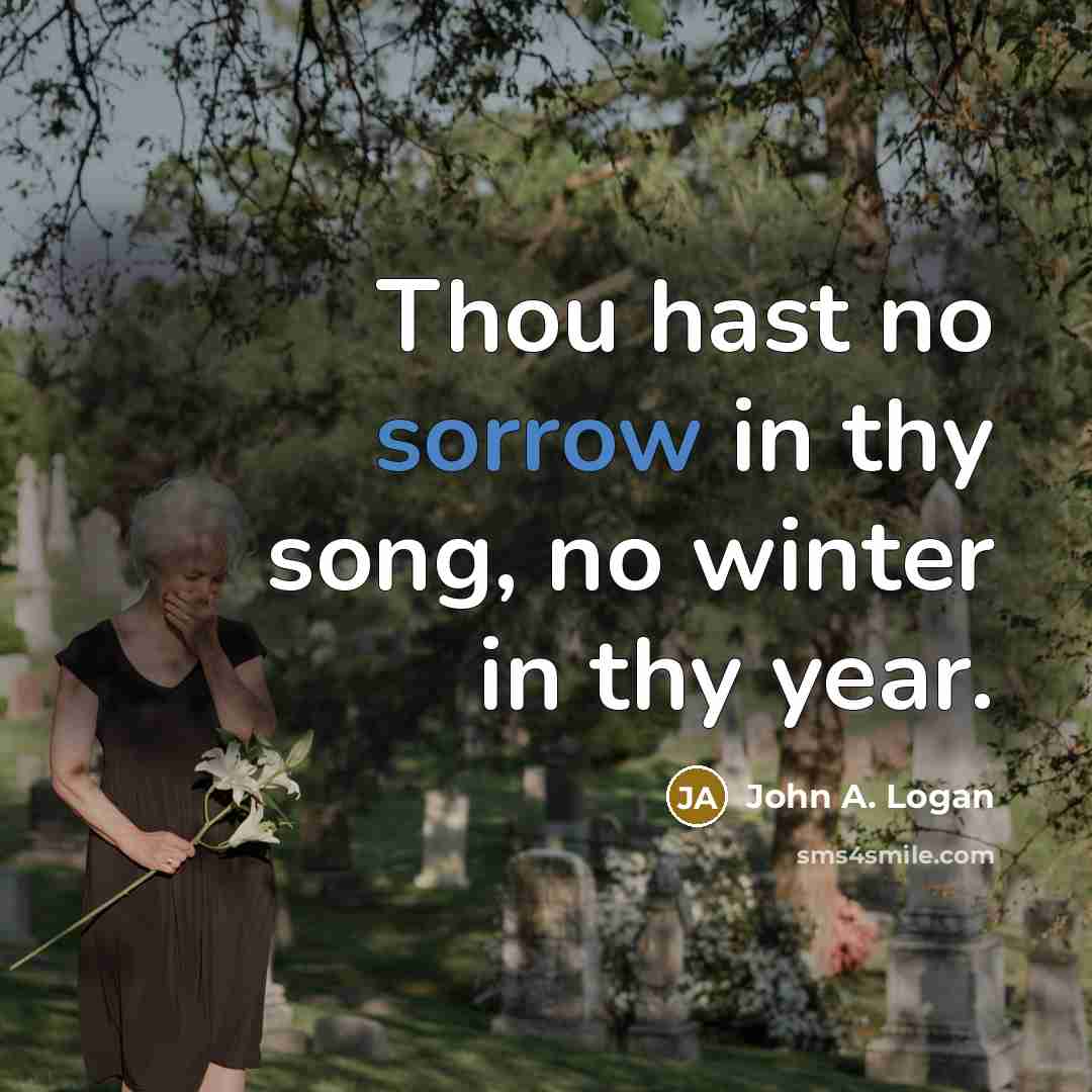 “Thou hast no sorrow in thy song, no winter in…” quote by John A. Logan