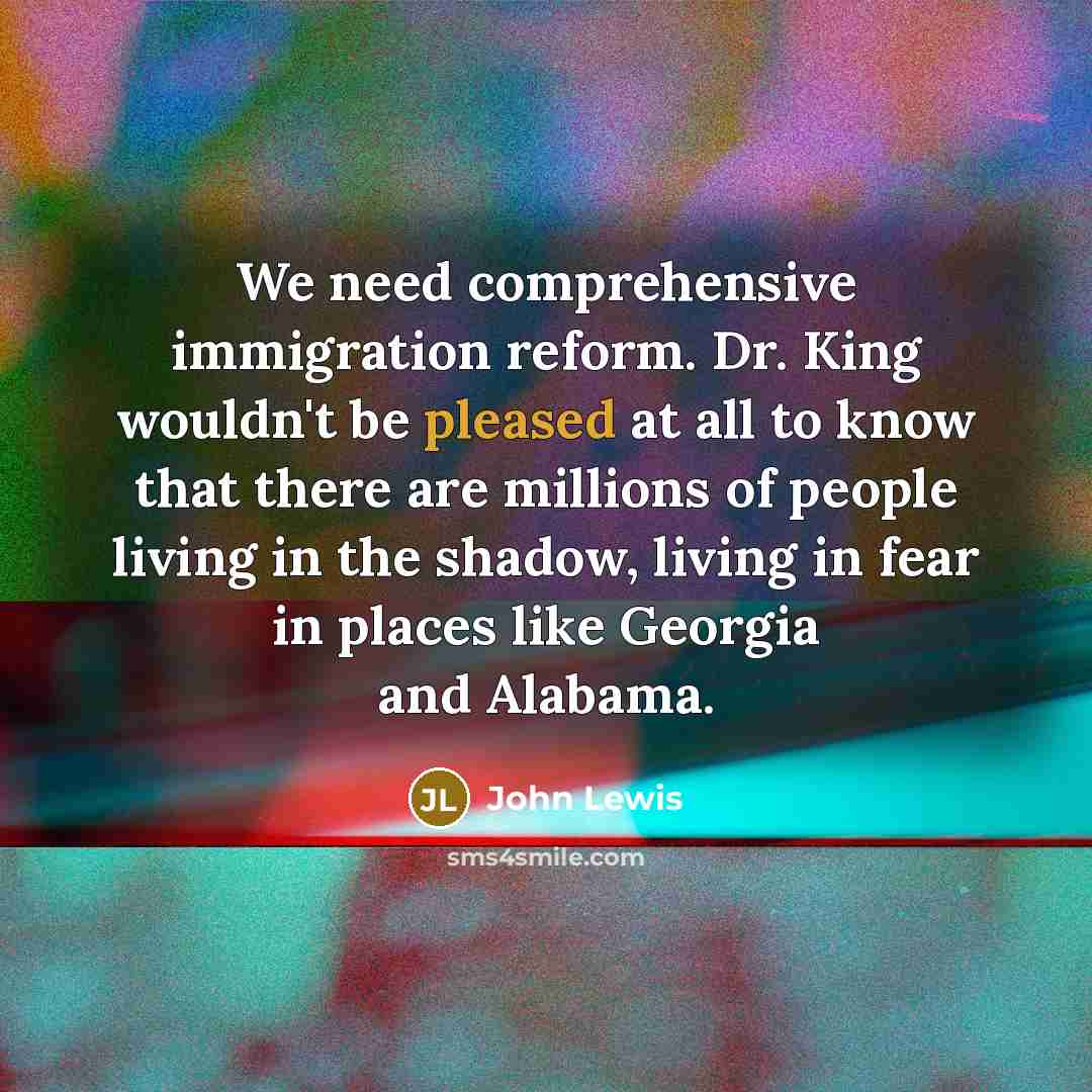 “We need comprehensive immigration reform. Dr. King wouldn't be pleased…” quote by John Lewis