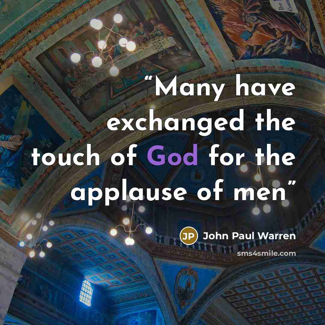 “Many have exchanged the touch of God for the applause of men” quote by John Paul Warren