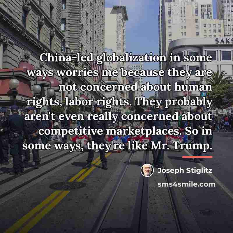 “China-led globalization in some ways worries me because they are…” quote by Joseph Stiglitz