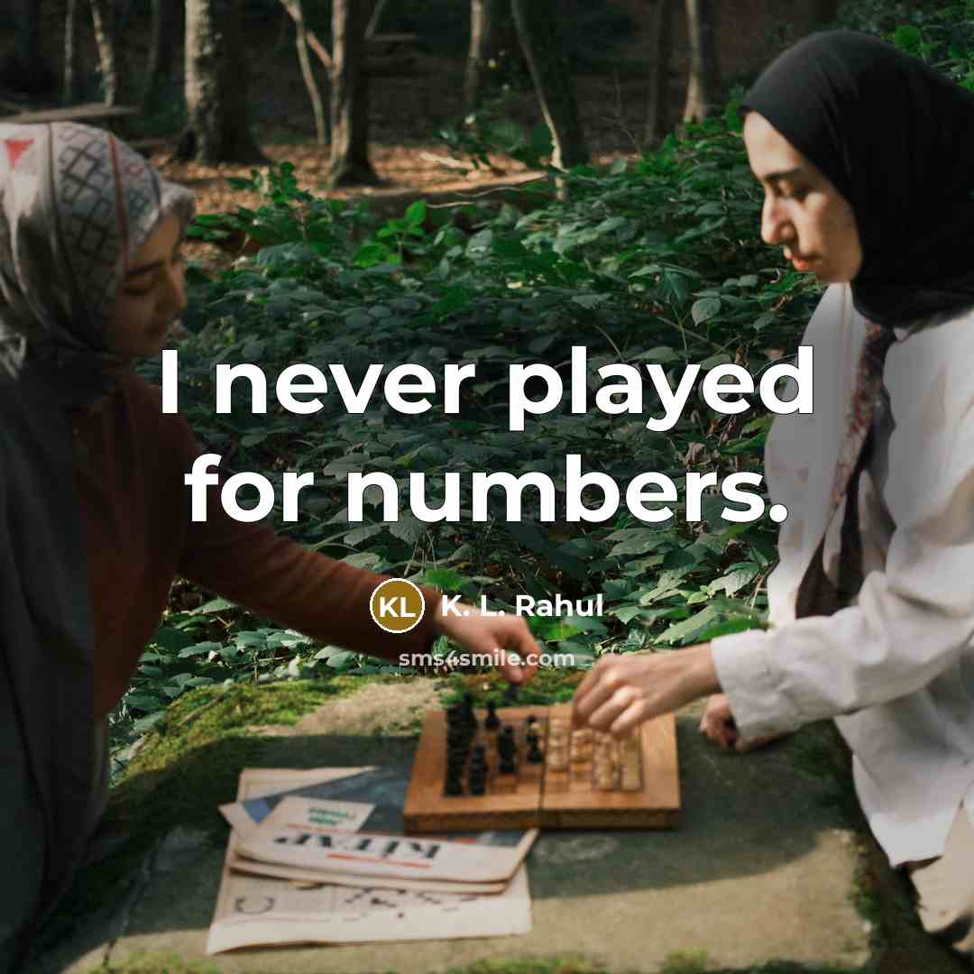 “I never played for numbers.…” quote by K. L. Rahul