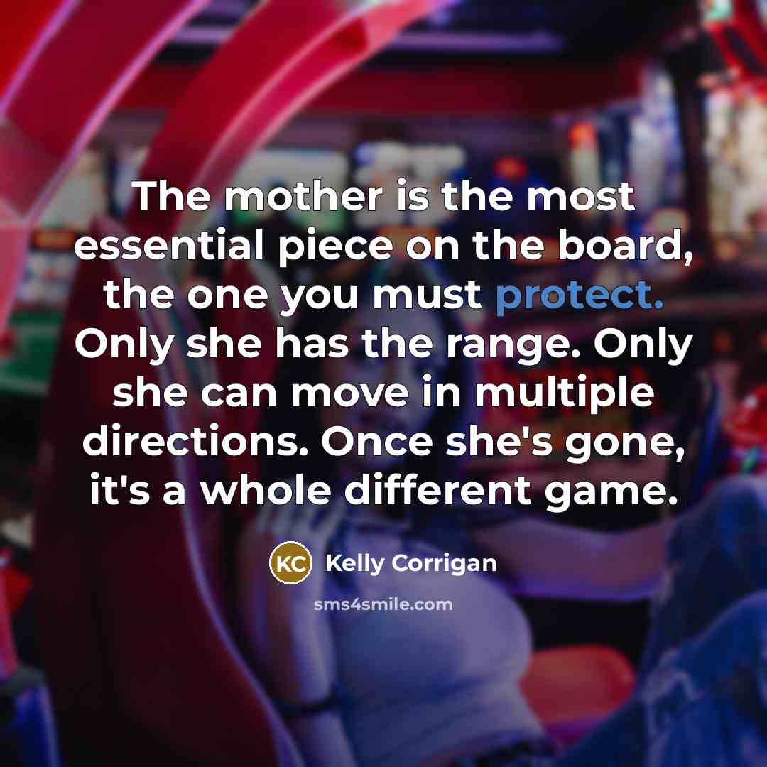 “The mother is the most essential piece on the board,…” quote by Kelly Corrigan