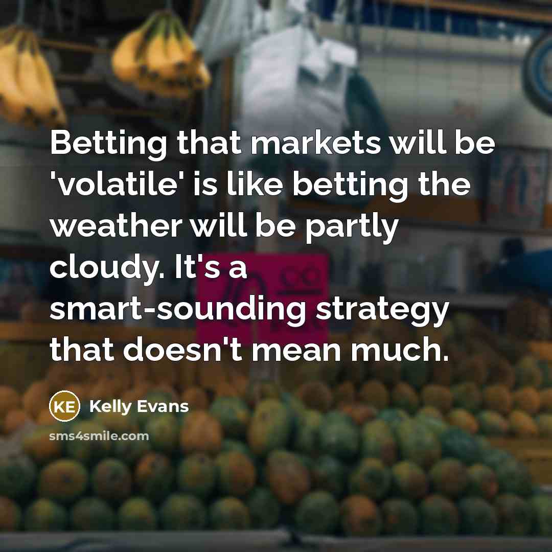 “Betting that markets will be 'volatile' is like betting the…” quote by Kelly Evans