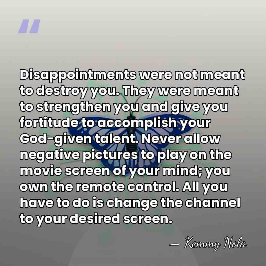 Disappointments were not meant to destroy you. They were meant to strengthen&hellip; - Kemmy Nola