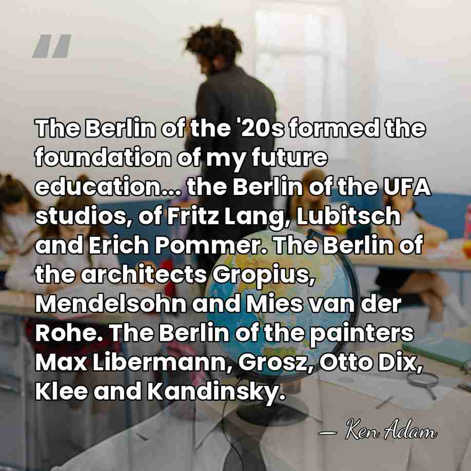 The Berlin of the '20s formed the foundation of my future education...&hellip; - Ken Adam