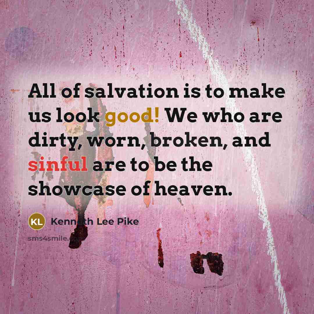 “All of salvation is to make us look good! We…” quote by Kenneth Lee Pike