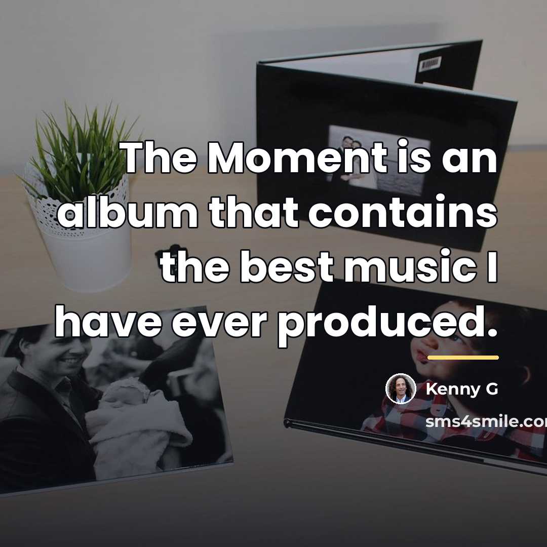 “The Moment is an album that contains the best music…” quote by Kenny G