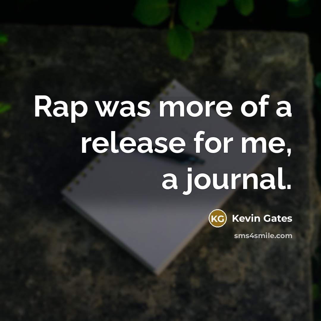 “Rap was more of a release for me, a journal.…” quote by Kevin Gates