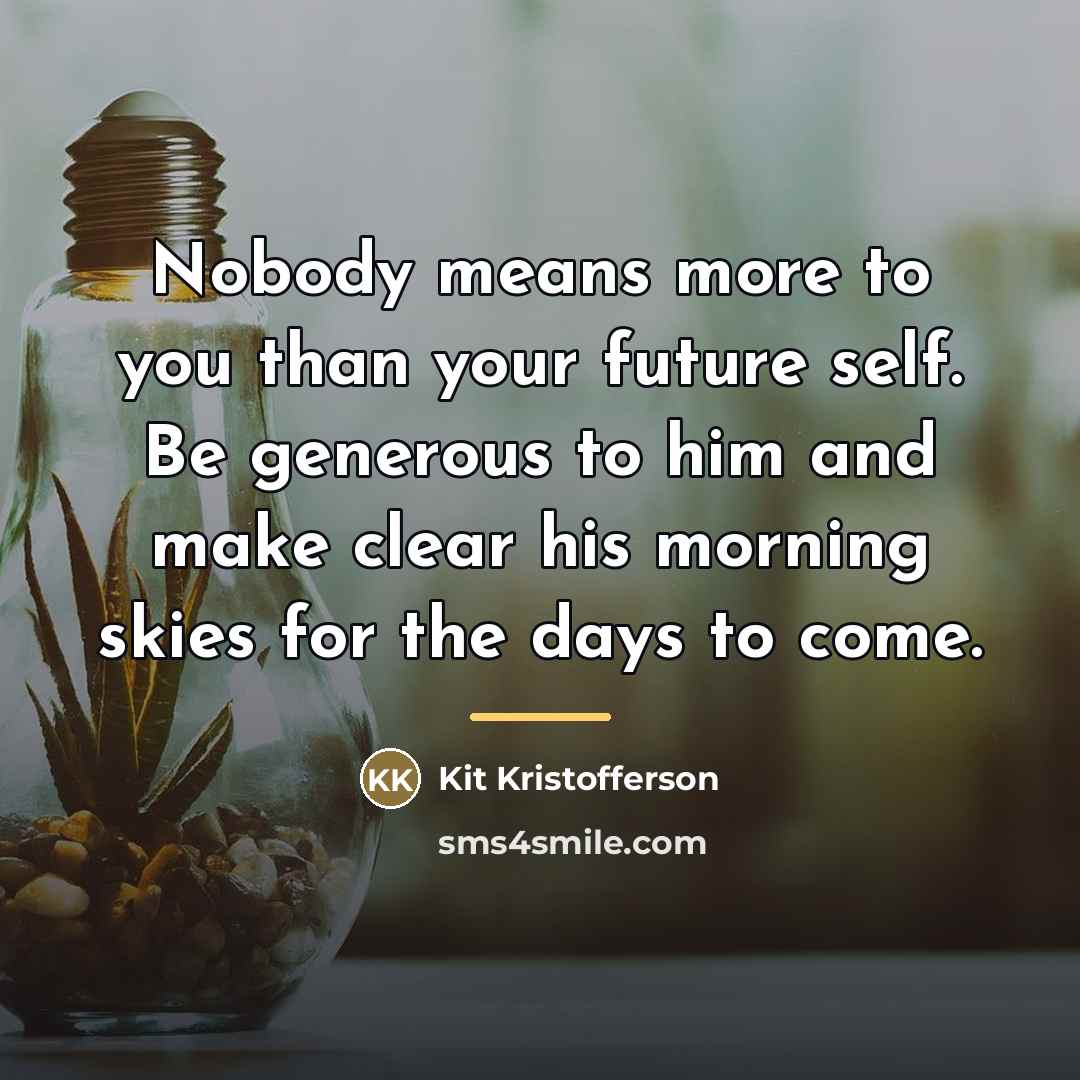 “Nobody means more to you than your future self. Be…” quote by Kit Kristofferson