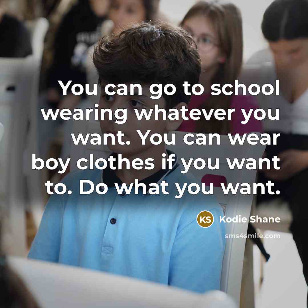 “You can go to school wearing whatever you want. You…” quote by Kodie Shane