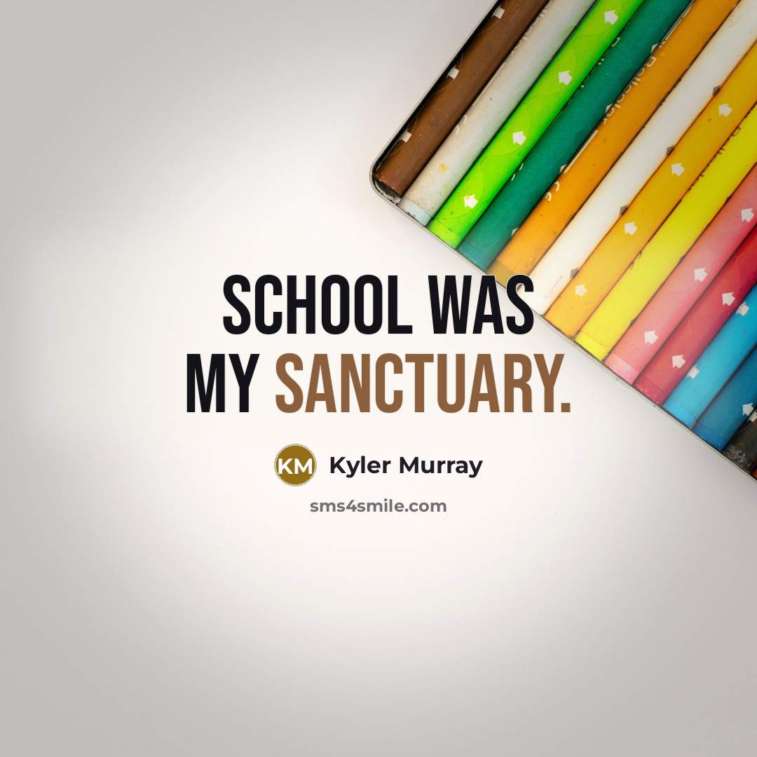 “School was my sanctuary.…” quote by Kyler Murray