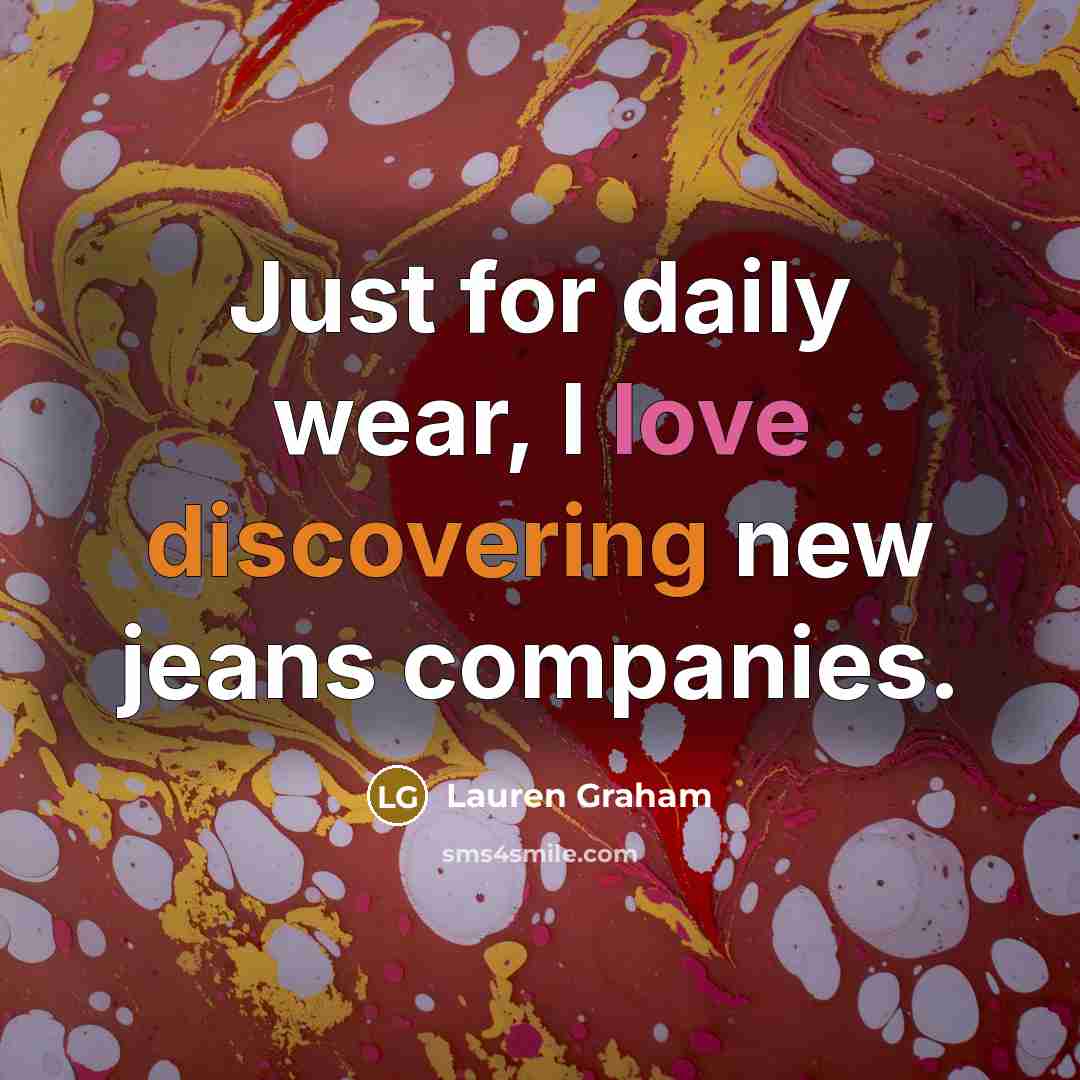 “Just for daily wear, I love discovering new jeans companies.…” quote by Lauren Graham