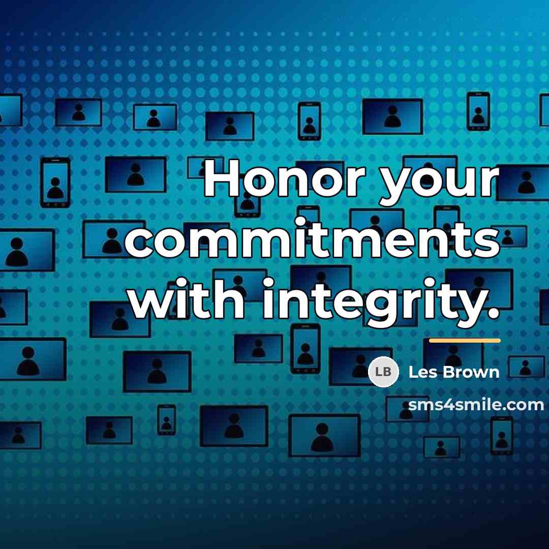 “Honor your commitments with integrity.…” quote by Les Brown