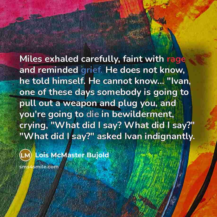“Miles exhaled carefully, faint with rage and reminded grief. He…” quote by Lois McMaster Bujold