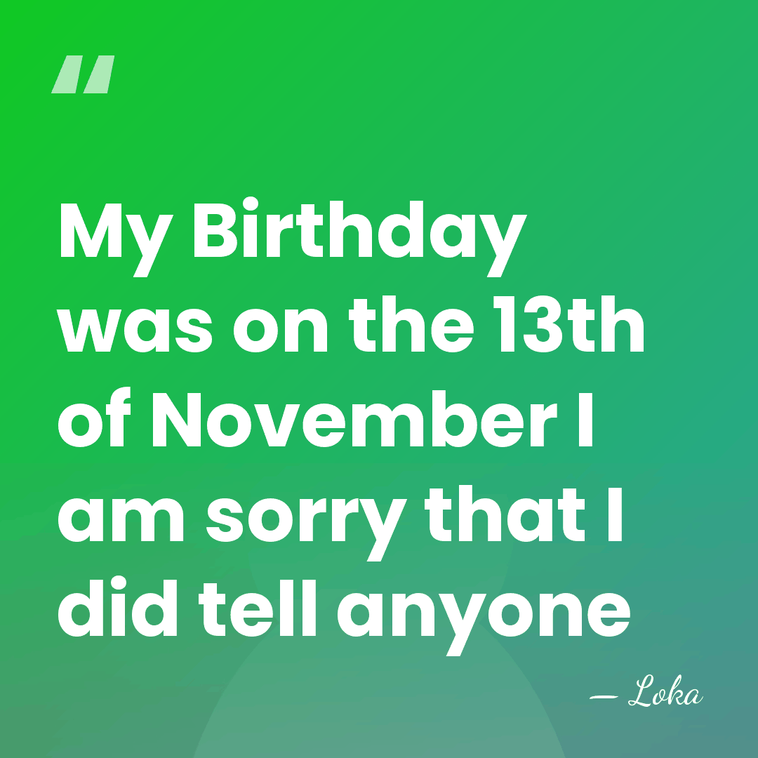 My Birthday was on the 13th of November I am sorry that&hellip; - Loka