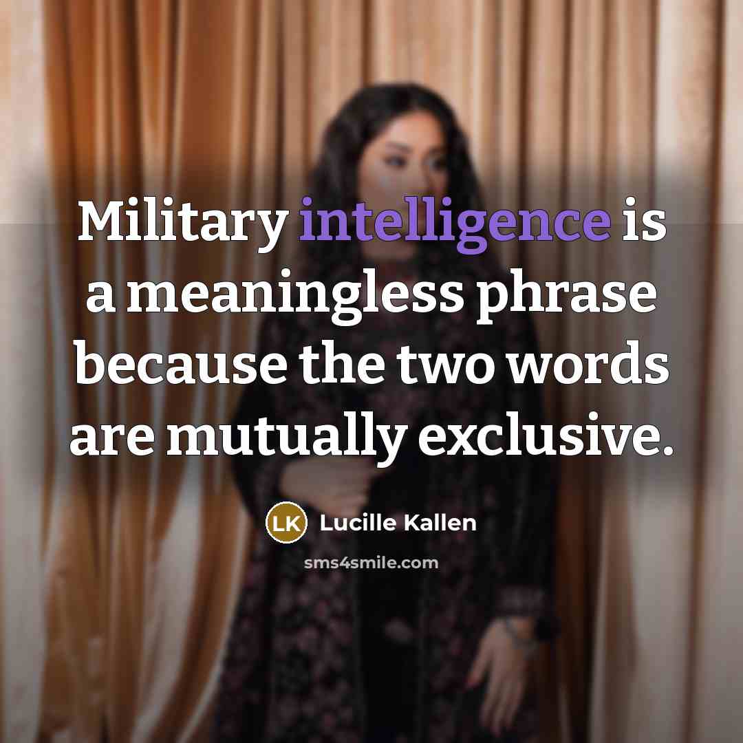“Military intelligence is a meaningless phrase because the two words…” quote by Lucille Kallen