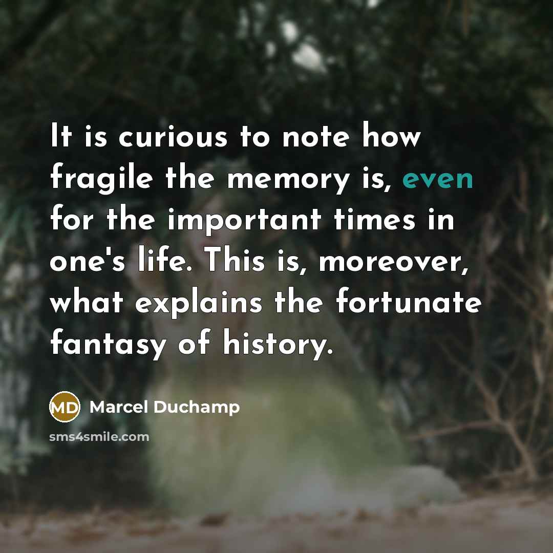 “It is curious to note how fragile the memory is,…” quote by Marcel Duchamp