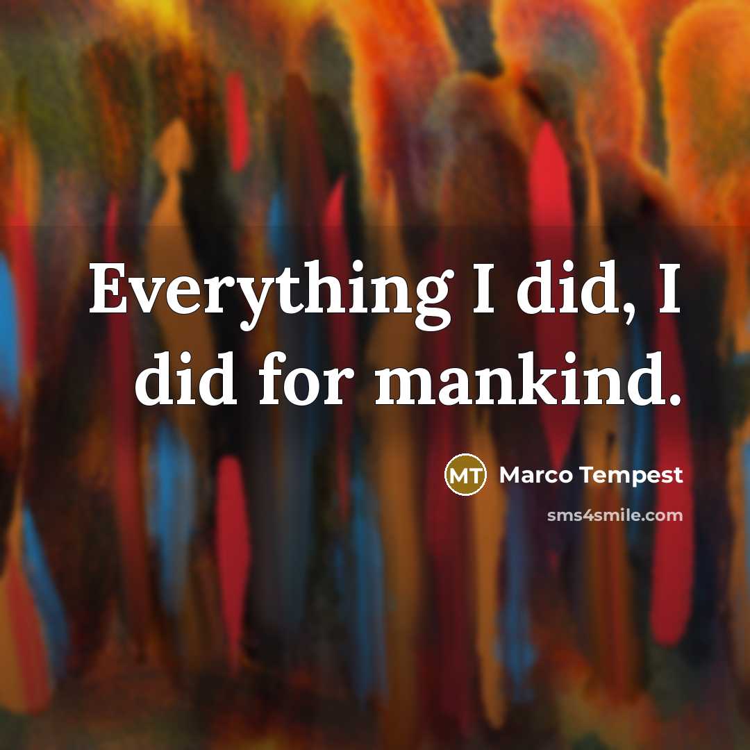 “Everything I did, I did for mankind.…” quote by Marco Tempest