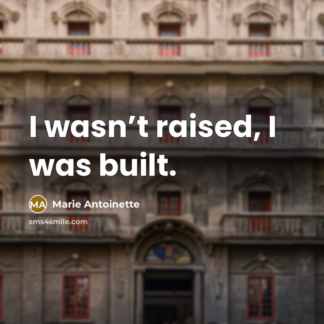 “I wasn’t raised, I was built.…” quote by Marie Antoinette