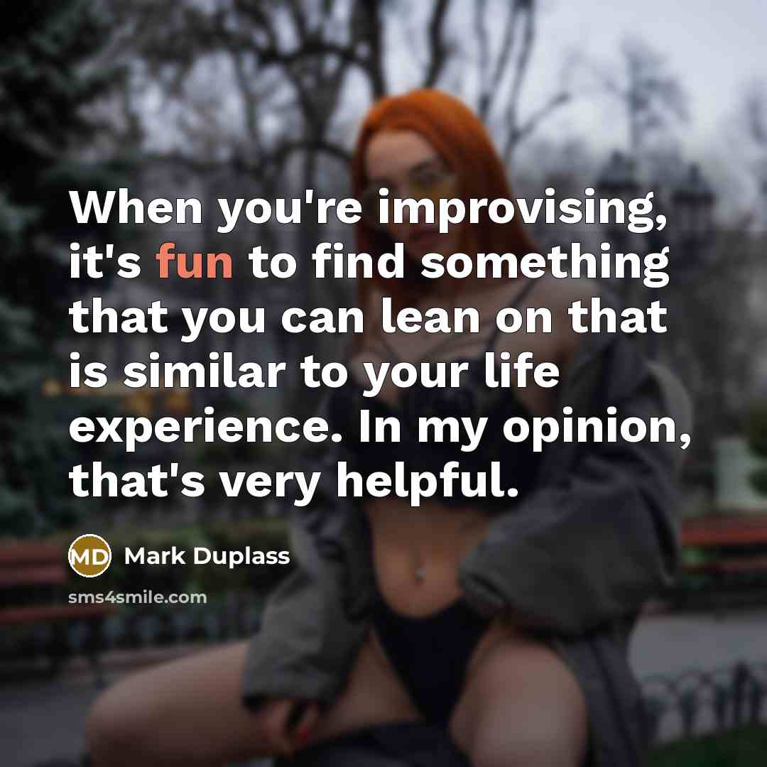 “When you're improvising, it's fun to find something that you…” quote by Mark Duplass