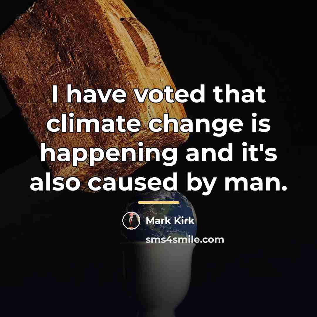 “I have voted that climate change is happening and it's…” quote by Mark Kirk