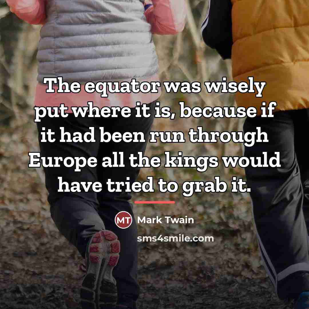 “The equator was wisely put where it is, because if…” quote by Mark Twain
