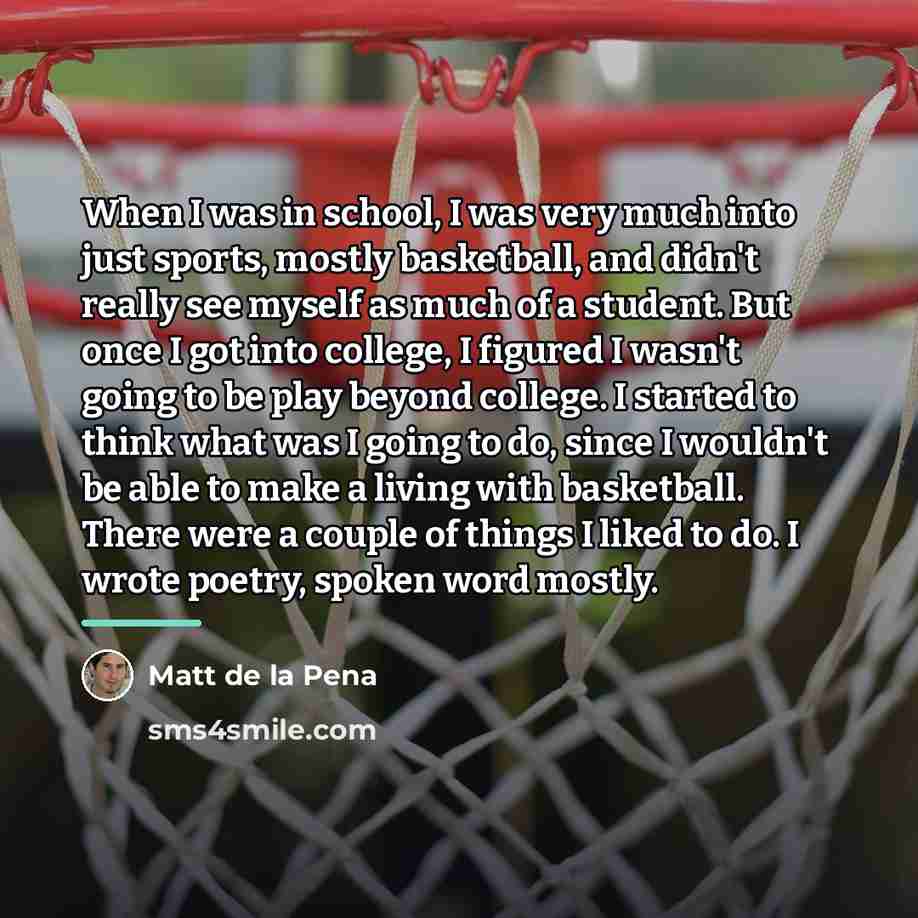 “When I was in school, I was very much into…” quote by Matt de la Pena