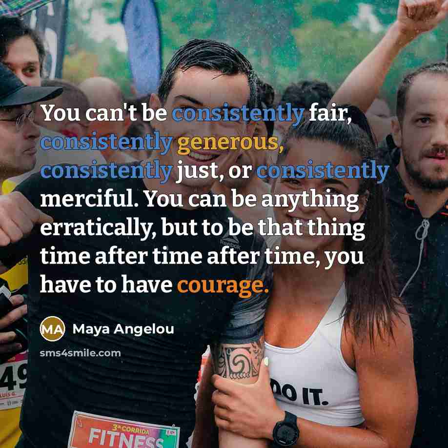“You can't be consistently fair, consistently generous, consistently just, or…” quote by Maya Angelou